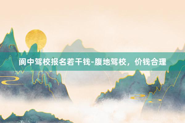 阆中驾校报名若干钱-腹地驾校，价钱合理