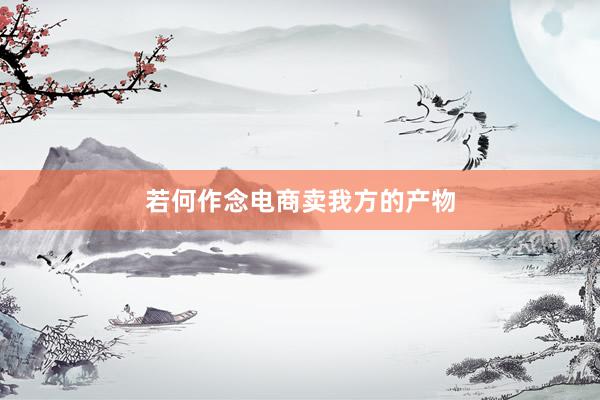 若何作念电商卖我方的产物