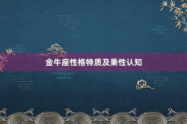 金牛座性格特质及秉性认知