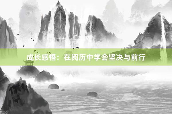 成长感悟：在阅历中学会坚决与前行