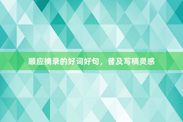 顺应摘录的好词好句，普及写稿灵感