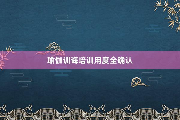 瑜伽训诲培训用度全确认